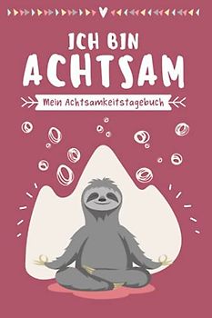 Ich bin achtsam - Achtsamkeitstagebuch: 5 Minuten Kinder Tagesjournal mit interaktiven Achtsamkeitsübungen | Faultier Design