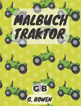 Malbuch Traktor: Über 30 Einfache Bilder mit Traktoren für Kinder | Ein Kinderbuch über den Bauernhof und Trecker | Lassen Sie Ihr Kleinkind mit diesem Buch spielen und lernen
