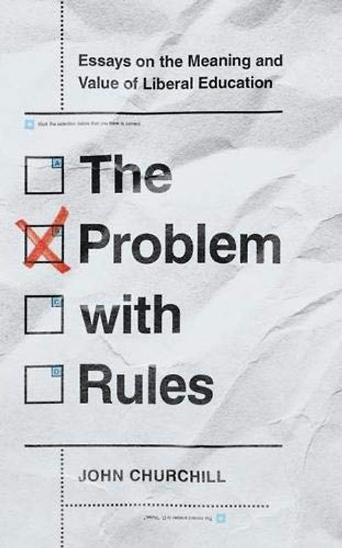 The Problem With Rules: Essays on the Meaning and Value of Liberal Education (The Malcolm Lester Phi Beta Kappa Lectures on the Liberal Arts and Public Life)