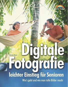 Digitale Fotografie - leichter Einstieg für Senioren . Wie's geht und wie man tolle Bilder macht - Günter Born