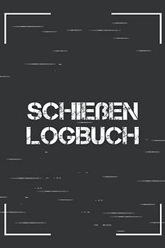 Schießen Logbuch: Schießbuch, Sportschützenbuch, Scheibendiagramme, Schießdaten, Sportschießen, Schießbuch, Handladebuch