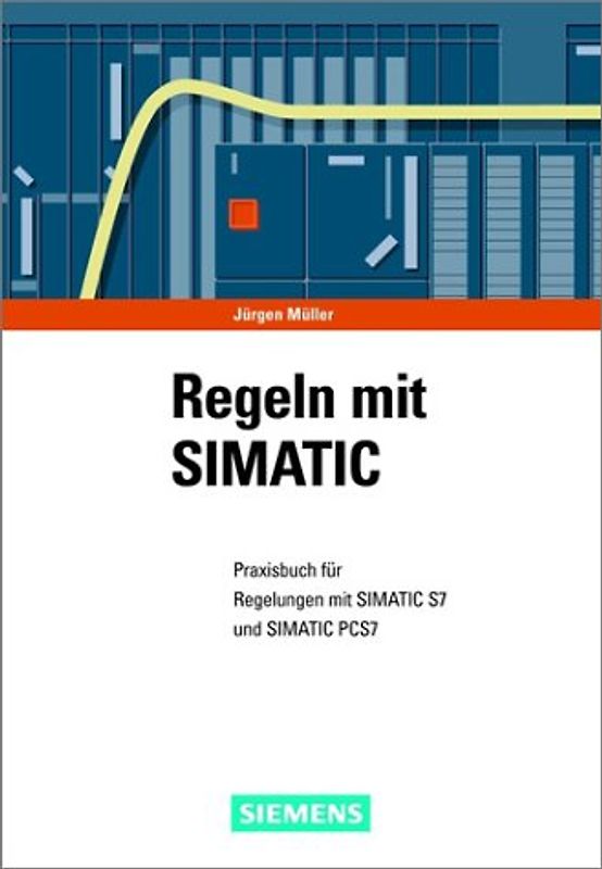 Regeln mit SIMATIC. Praxisbuch für Regelungen mit SIMATIC S7 und SIMTIC PCS7