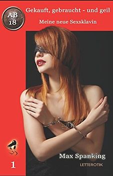 Gekauft, gebraucht - und geil; Meine neue Sexsklavin