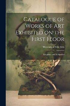 Catalogue of Works of Art Exhibited on the First Floor: Sculpture and Antiquities