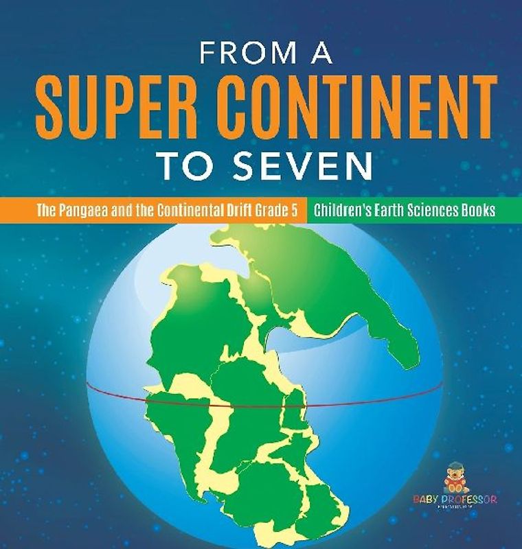 From a Super Continent to Seven | The Pangaea and the Continental Drift Grade 5 | Children's Earth Sciences Books