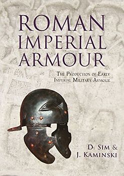 Roman Imperial Armour: The Production of Early Imperial Military Armour - J. Kaminski