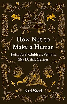 How Not to Make a Human: Pets, Feral Children, Worms, Sky Burial, Oysters