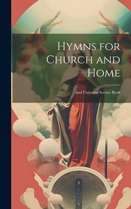 Hymns for Church and Home: And Unitarian Service Book