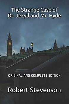 The Strange Case of Dr. Jekyll and Mr. Hyde: ORIGINAL AND COMPLETE EDITION