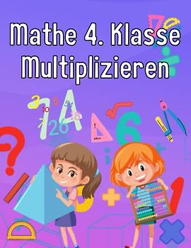 Mathe 4. Klasse Multiplizieren: Übungsheft um Denken und Rechnen spielend zu fordern