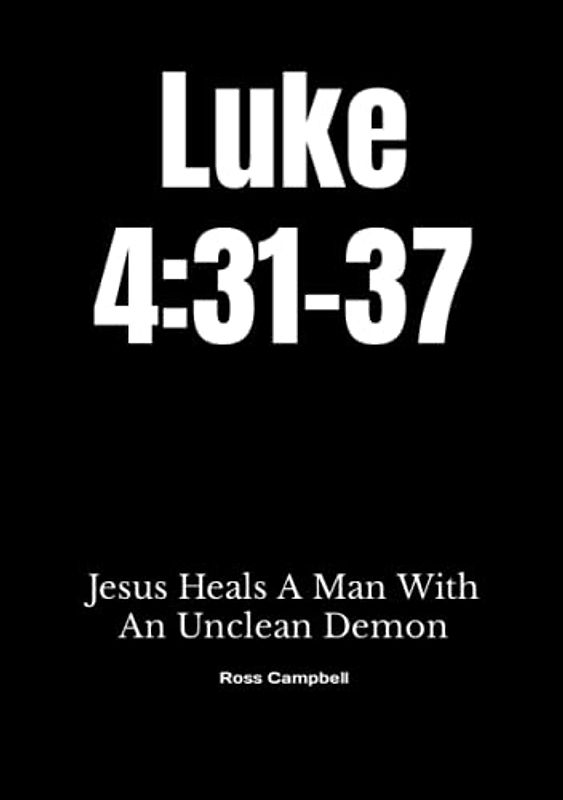 Luke 4:31-37: Jesus Heals A Man With An Unclean Demon