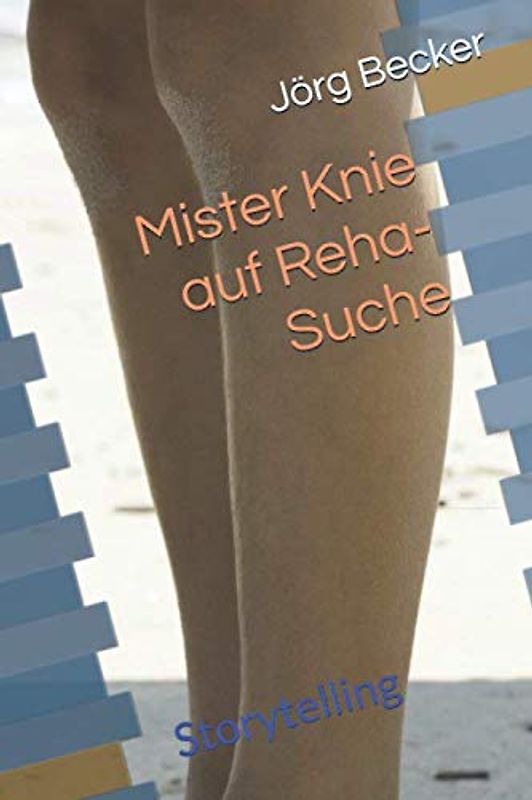 Mister Knie auf Reha-Suche: Storytelling (Qualitätsanalyse Patientenversorgung, Band 1)