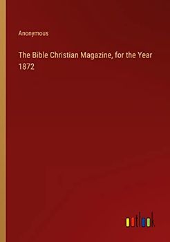 The Bible Christian Magazine, for the Year 1872
