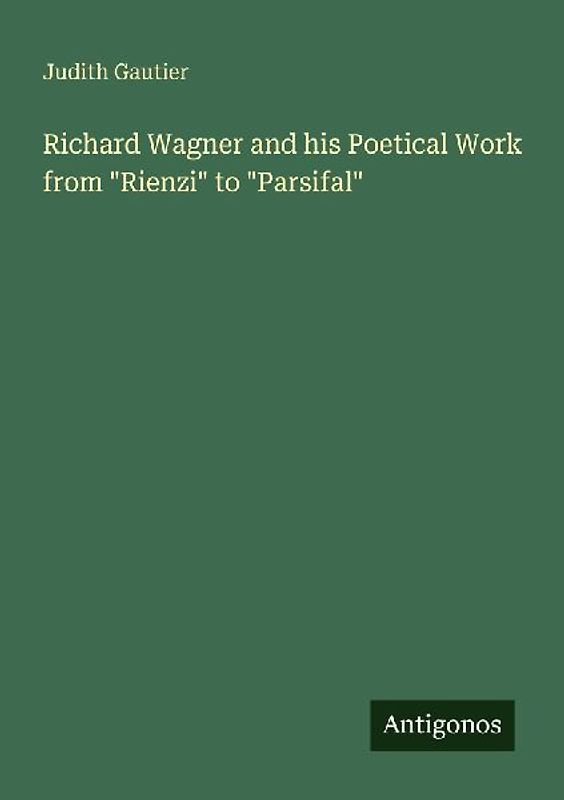 Richard Wagner and his Poetical Work from "Rienzi" to "Parsifal"