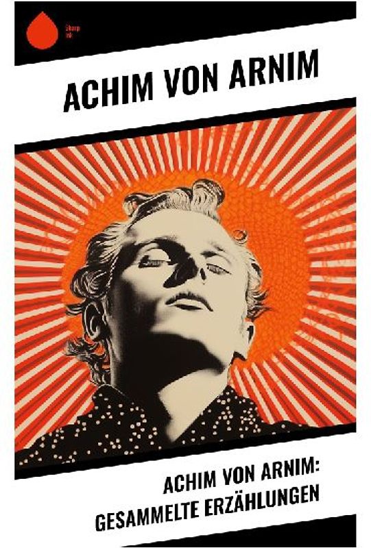 Achim von Arnim: Gesammelte Erzählungen