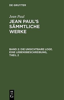Jean Paul: Jean Paul’s Sämmtliche Werke / Die unsichtbare Loge. Eine Lebensbeschreibung, Theil 2