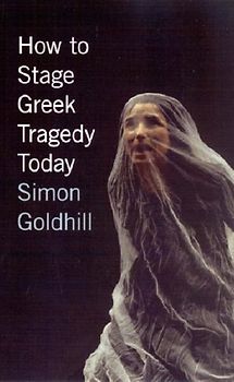 How to Stage Greek Tragedy Today - Simon Goldhill