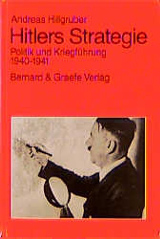 Hitlers Strategie. Politik und Kriegführung 1940-1941