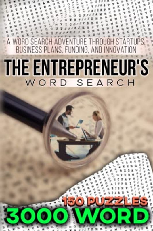 The Entrepreneur's: A Word Search Adventure Through Startups, Business Plans, Funding, and Innovation: Unlock Your Entrepreneurial Potential: A ... with 3000 Puzzles and 150 Challenges!