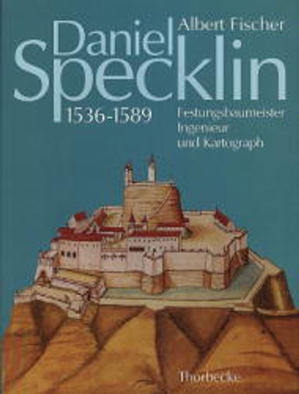 Daniel Specklin aus Strassburg (1536-1589). Festungsbaumeister, Ingenieur und Kartograph