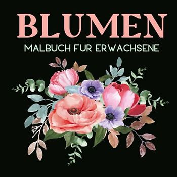 Blumen Malbuch für Erwachsene: Das große Malbuch für Erwachsene mit Blumenmuster | Malbuch mit Anti-Stress-Wirkung | Ausmalbuch mit 40 Blumen Motiven ... Ausmalbücher zum Stressabbau, 82 Seiten