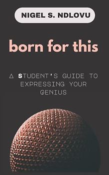 born for this: A Student's Guide to Expressing your Genius