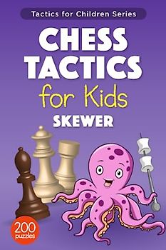 Chess Tactics for Kids Skewer: More than 200 Chess Puzzles with Skewer Tactic – Exercise Workbook with Solutions for Chess Training (Tactics for Children)