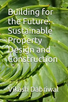 Building for the Future: Sustainable Property Design and Construction