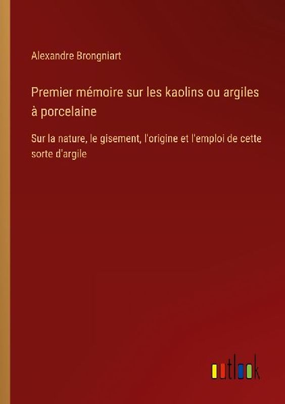 Premier mémoire sur les kaolins ou argiles à porcelaine
