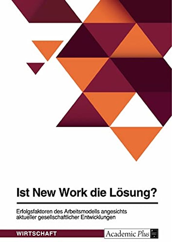 Ist New Work die Lösung? Erfolgsfaktoren des Arbeitsmodells angesichts aktueller gesellschaftlicher Entwicklungen