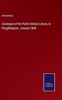 Catalogue of the Public School Library, in Poughkeepsie. January 1858