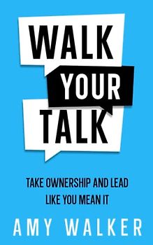 Walk Your Talk: Take Ownership and Lead Like You Mean It