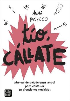 Tío, cállate : manual de autodefensa verbal para contestar en situaciones machistas