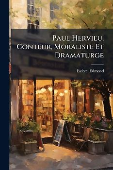 Paul Hervieu, Conteur, Moraliste Et Dramaturge