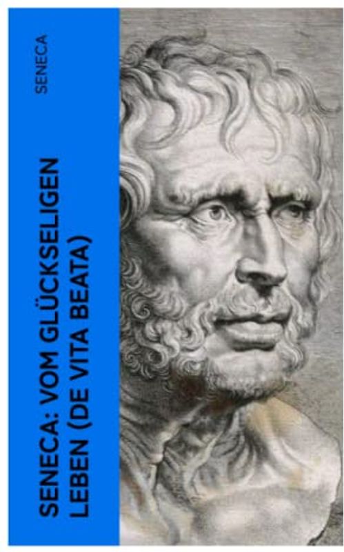 Seneca: Vom glückseligen Leben (De Vita Beata)