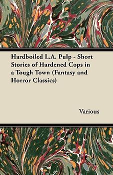 Hardboiled L.A. Pulp - Short Stories of Hardened Cops in a Tough Town (Fantasy and Horror Classics)