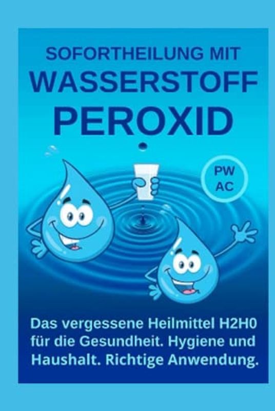 Wasserstoffperoxid: Sofortheilung mit Wasserstoffperoxid. Das vergessene Heilmittel H2H0 für die Gesundheit, Hygiene, Haushalt und Garten. Richtige Anwendung und Dosierung.