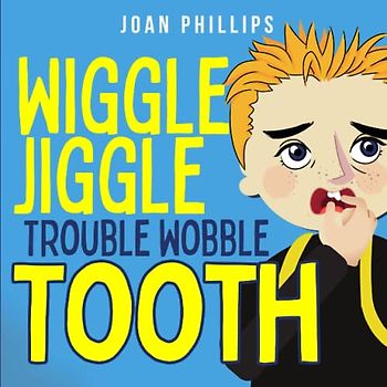 Wiggle Jiggle Trouble Wobble Tooth: A Funny Rhyming Book for Kids About Losing Teeth and Dental Health [Level 1 Reading Book for Kids] (Joan Phillips Collection)