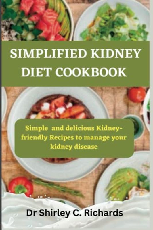 Simplified Kidney diet cookbook: Simple and delicious Kidney-friendly Recipes to manage your kidney disease