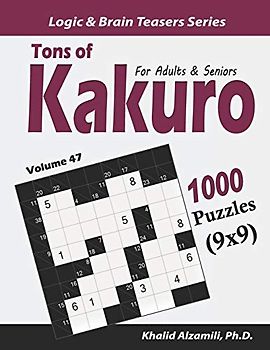 Tons of Kakuro for Adults & Seniors: 1000 Puzzles (9x9) (Logic & Brain Teasers Series, Band 47)