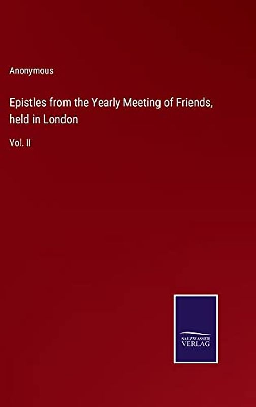 Epistles from the Yearly Meeting of Friends, held in London: Vol. II