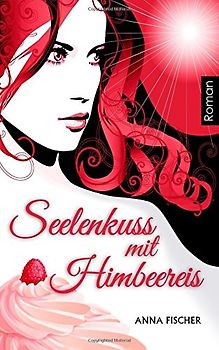 Seelenkuss mit Himbeereis - Fischer, Anna