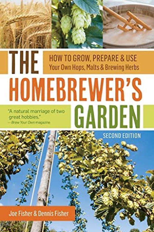 The Homebrewer's Garden, 2nd Edition: How to Grow, Prepare & Use Your Own Hops, Malts & Brewing Herbs