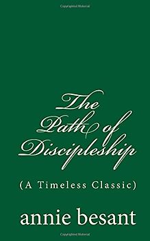 The Path of Discipleship (A Timeless Classic): By annie besant