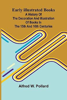 Early Illustrated Books; A History Of The Decoration And Illustration Of Books In The 15Th And 16Th Centuries