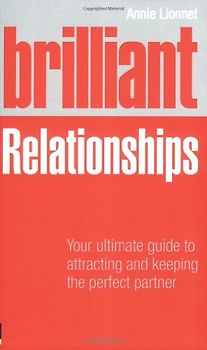 Brilliant Relationships: Your Ultimate Guide to Attracting and Keeping the Perfect Partner (Brilliant Lifeskills)