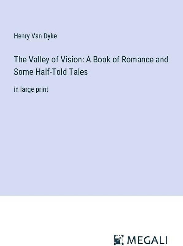 The Valley of Vision: A Book of Romance and Some Half-Told Tales