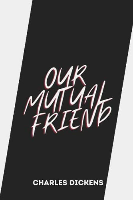 OUR MUTUAL FRIEND by charles dickens