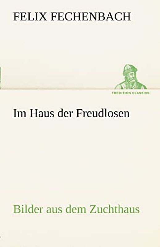 Im Haus der Freudlosen: Bilder aus dem Zuchthaus (TREDITION CLASSICS)