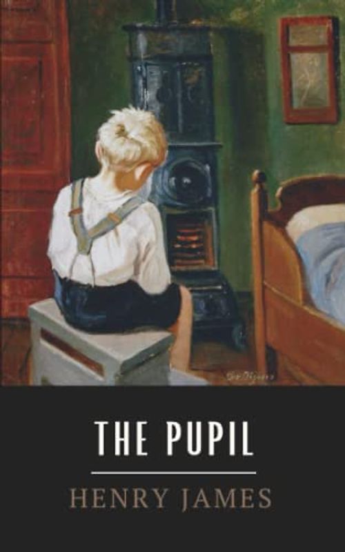 The Pupil: The Original 1891 Henry James Short Story